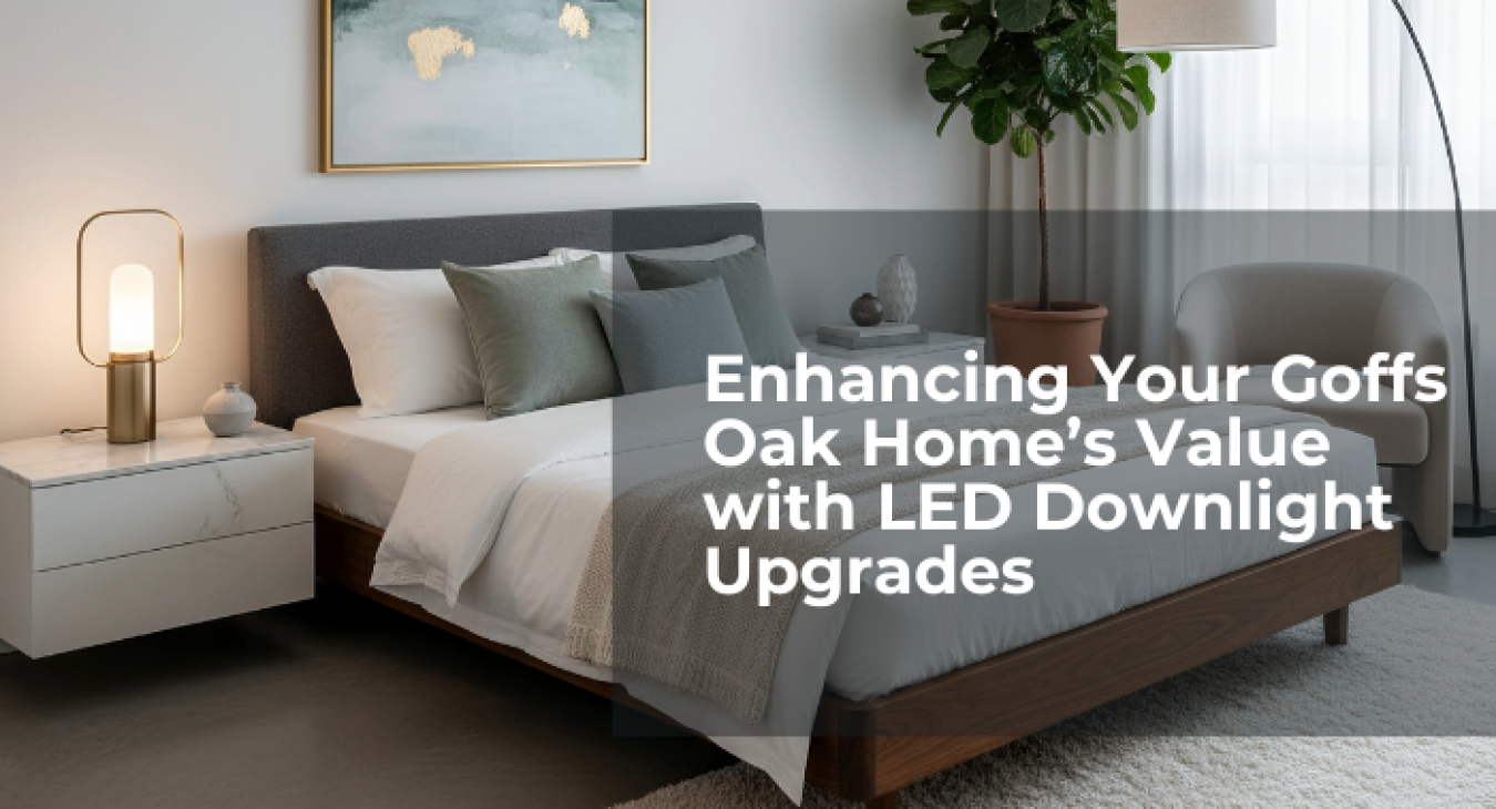 Enhancing Your Goffs Oak Home’s Value with LED Downlight Upgrades