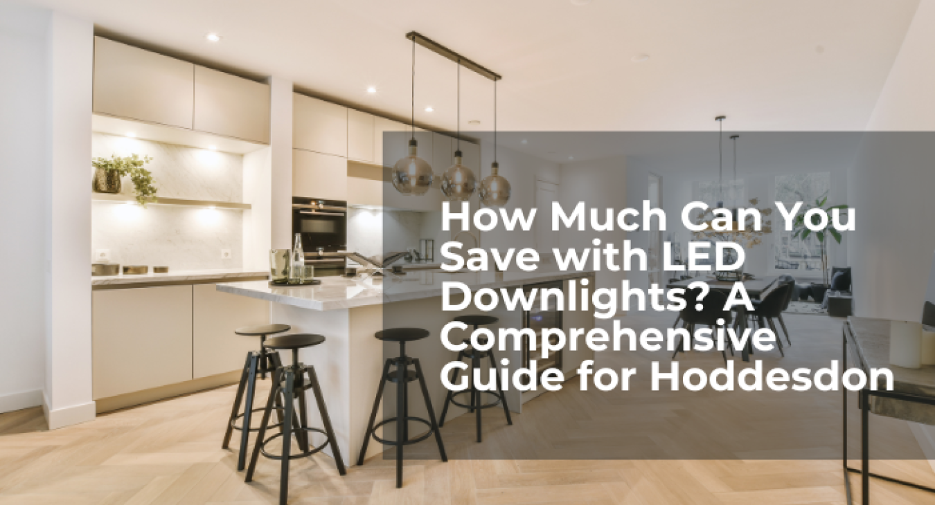 How Much Can You Save with LED Downlights? A Comprehensive Guide for Hoddesdon